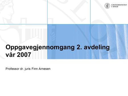 Oppgavegjennomgang 2. avdeling vår 2007 Professor dr. juris Finn Arnesen.
