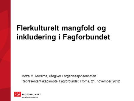 Flerkulturelt mangfold og inkludering i Fagforbundet Moza M. Mwilima, rådgiver i organisasjonsenheten Representantskapsmøte Fagforbundet Troms, 21. november.