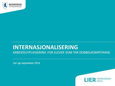 INTERNASJONALISERING ARBEIDSUTPLASSERING FOR ELEVER SOM TAR DOBBELKOMPETANSE Lier vgs september 2014.