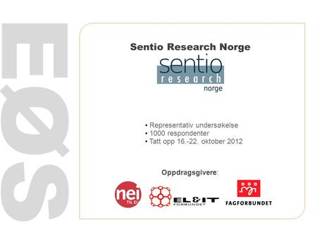 Sentio Research Norge EØS Representativ undersøkelse 1000 respondenter Tatt opp 16.-22. oktober 2012 Oppdragsgivere: