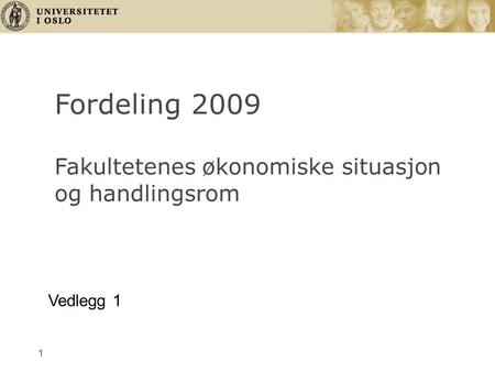 1 Fordeling 2009 Fakultetenes økonomiske situasjon og handlingsrom Vedlegg 1.