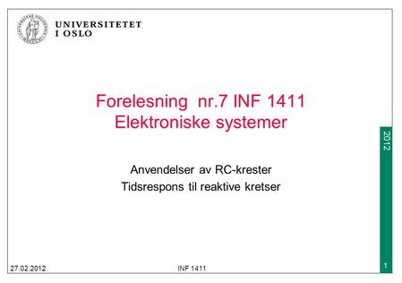 2009 2012 Forelesning nr.7 INF 1411 Elektroniske systemer Anvendelser av RC-krester Tidsrespons til reaktive kretser 27.02.2012INF 1411 1.