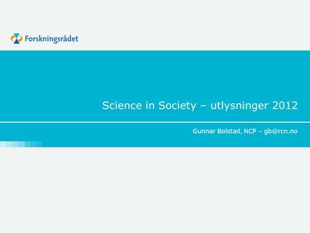 Science in Society – utlysninger 2012 Gunnar Bolstad, NCP –