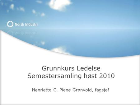 Grunnkurs Ledelse Semestersamling høst 2010 Henriette C. Piene Grønvold, fagsjef.