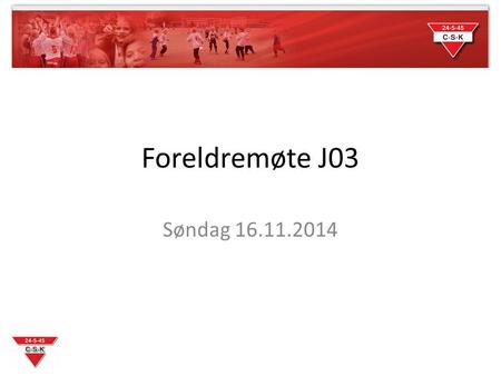 Foreldremøte J03 Søndag 16.11.2014. Agenda J03 Trenere og støtteapparat Treningsopplegg Spillerstall og lag Cup-deltakelse Økonomi Praktiske ting Eventuelt.