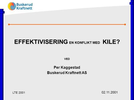 EFFEKTIVISERING EN KONFLIKT MED KILE? VED Per Kaggestad Buskerud Kraftnett AS LTE 2001 02.11.2001.