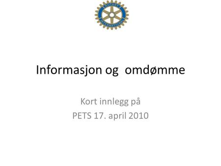 Informasjon og omdømme Kort innlegg på PETS 17. april 2010.