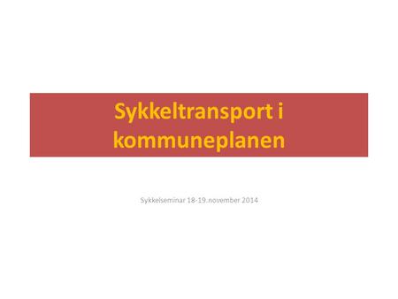 Sykkeltransport i kommuneplanen Sykkelseminar 18-19.november 2014.