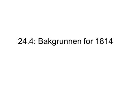 24.4: Bakgrunnen for 1814.