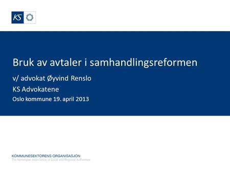 Bruk av avtaler i samhandlingsreformen v/ advokat Øyvind Renslo KS Advokatene Oslo kommune 19. april 2013.