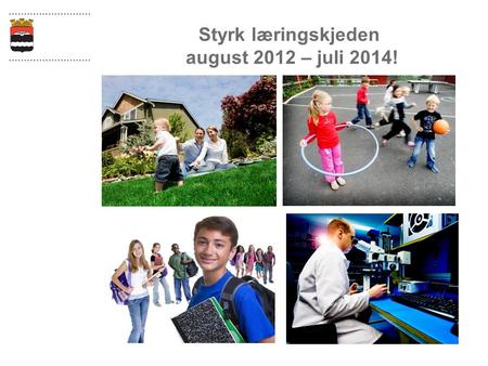 Styrk læringskjeden august 2012 – juli 2014!