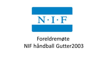 Foreldremøte NIF håndball Gutter2003