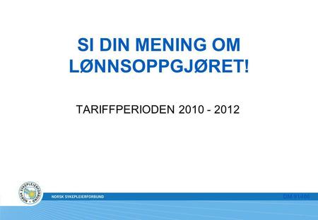 SI DIN MENING OM LØNNSOPPGJØRET! TARIFFPERIODEN 2010 - 2012 DM 91466.