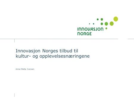 Innovasjon Norges tilbud til kultur- og opplevelsesnæringene Anne-Mette Iversen.