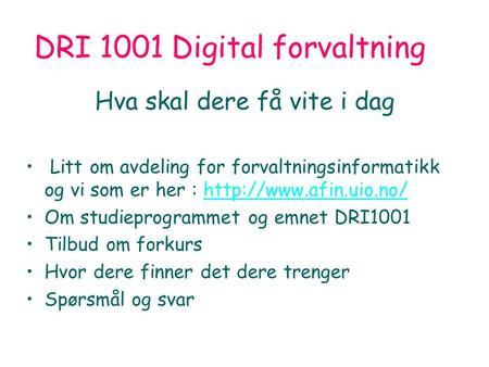 DRI 1001 Digital forvaltning Introduksjon 130809 Arild Jansen 1 DRI 1001 Digital forvaltning Hva skal dere få vite i dag Litt om avdeling for forvaltningsinformatikk.