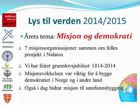 Lys til verden 2014/2015 Årets tema: Misjon og demokrati  7 misjonsorganisasjoner sammen om felles prosjekt i Nidaros  Vi har feiret grunnlovsjubileet.