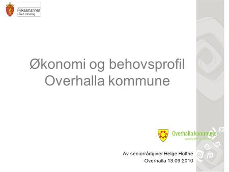 Økonomi og behovsprofil Overhalla kommune Av seniorrådgiver Helge Holthe Overhalla 13.09.2010.