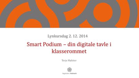 Smart Podium – din digitale tavle i klasserommet Terje Mølster Lynkursdag 2. 12. 2014.