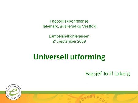 Universell utforming Fagsjef Toril Laberg Fagpolitisk konferanse