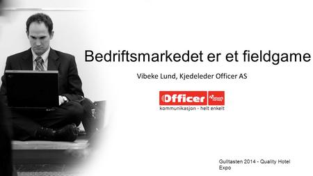 Vibeke Lund, Kjedeleder Officer AS Gulltasten 2014 - Quality Hotel Expo Bedriftsmarkedet er et fieldgame.