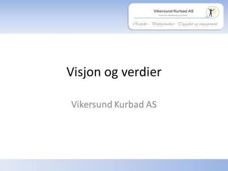 Visjon og verdier Vikersund Kurbad AS. Respekt – profesjonalitet - trygghet og engasjement Visjon «Sammen flytter vi grenser» 2 Vikersund Kurbad AS.