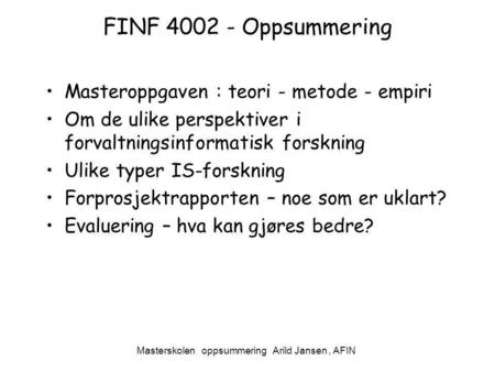 Masterskolen oppsummering Arild Jansen, AFIN FINF 4002 - Oppsummering Masteroppgaven : teori - metode - empiri Om de ulike perspektiver i forvaltningsinformatisk.