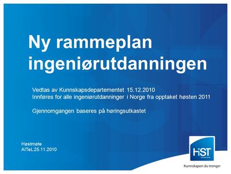 Ny rammeplan ingeniørutdanningen Høstmøte AITeL 25.11.2010 Vedtas av Kunnskapsdepartementet 15.12.2010 Innføres for alle ingeniørutdanninger i Norge fra.
