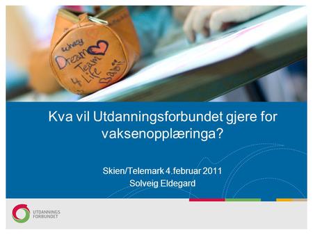 Skien/Telemark 4.februar 2011 Solveig Eldegard Kva vil Utdanningsforbundet gjere for vaksenopplæringa?