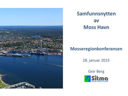 Samfunnsnytten av Moss Havn Mosseregionkonferansen 28. januar 2015 Geir Berg.
