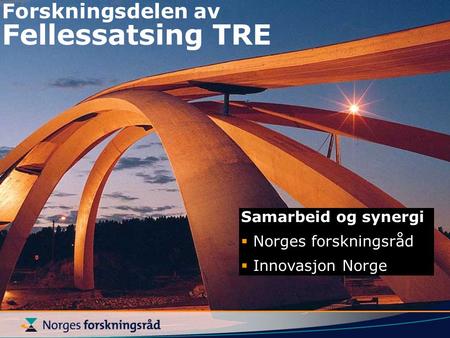Forskningsdelen av Fellessatsing TRE Samarbeid og synergi  Norges forskningsråd  Innovasjon Norge.