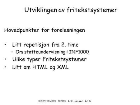 DRI 2010 -H09 90909 Arild Jansen, AFIN Utviklingen av fritekstsystemer Hovedpunkter for forelesningen Litt repetisjon fra 2. time –Om støtteundervisning.