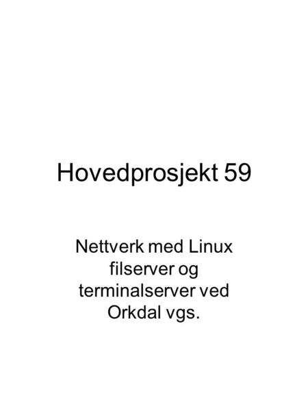 Hovedprosjekt 59 Nettverk med Linux filserver og terminalserver ved Orkdal vgs.