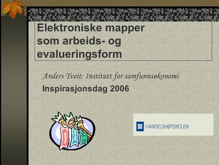 Elektroniske mapper som arbeids- og evalueringsform Anders Tveit: Institutt for samfunnsøkonomi Inspirasjonsdag 2006.