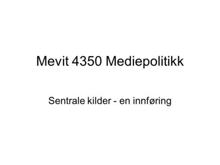 Mevit 4350 Mediepolitikk Sentrale kilder - en innføring.
