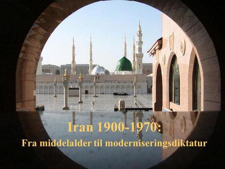 Iran 1900-1970: Fra middelalder til moderniseringsdiktatur.