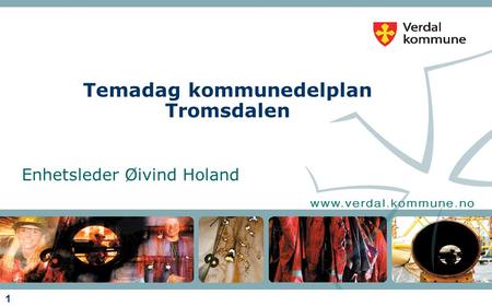 1 Temadag kommunedelplan Tromsdalen Enhetsleder Øivind Holand.