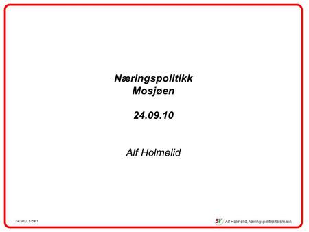 Alf Holmelid, næringspolitisk talsmann 240910, side 1 Næringspolitikk Mosjøen 24.09.10 Alf Holmelid.