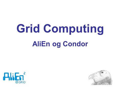 Grid Computing AliEn og Condor. Hvem, hva, hvor Jeg heter André Waage Sørensen Er tilknyttet Alice prosjektet på CERN Jobber med Grid teknologier som.