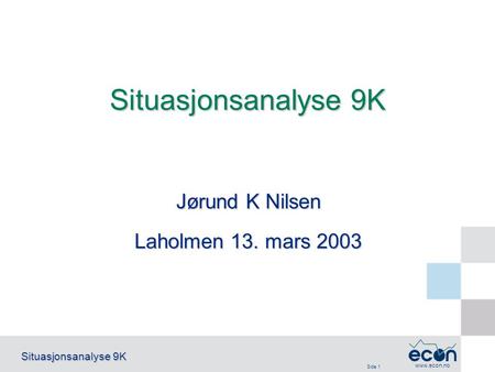 Side 1 Situasjonsanalyse 9K www.econ.no Jørund K Nilsen Laholmen 13. mars 2003 Situasjonsanalyse 9K.