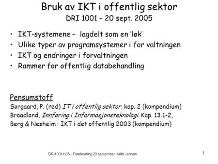 DRI1001 h05 - Forelesning 20 september Arild Jansen 1 Bruk av IKT i offentlig sektor DRI 1001 – 20 sept. 2005 IKT-systemene – lagdelt som en ’løk’ Ulike.