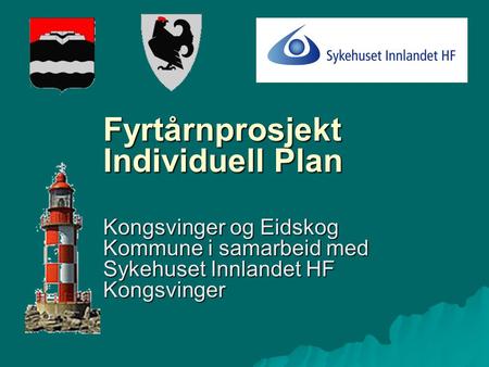 Fyrtårnprosjekt Individuell Plan Kongsvinger og Eidskog Kommune i samarbeid med Sykehuset Innlandet HF Kongsvinger.