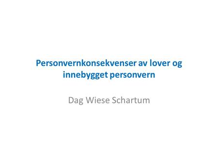 Personvernkonsekvenser av lover og innebygget personvern Dag Wiese Schartum.