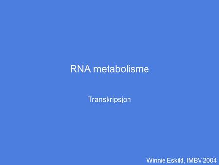 RNA metabolisme Transkripsjon Winnie Eskild, IMBV 2004.