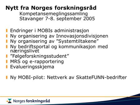 Nytt fra Norges forskningsråd Kompetansemeglingssamling Stavanger 7-8. september 2005 Endringer i MOBIs administrasjon Ny organisering av Innovasjonsdivisjonen.