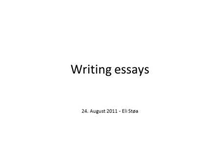 Writing essays 24. August 2011 - Eli Støa. Contents What kind of text? What are the characteristics of a good text? –Addressing a question –Using knowledge.