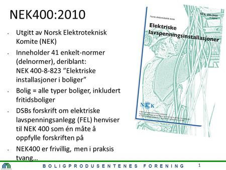 B O L I G P R O D U S E N T E N E S F O R E N I N G 1 NEK400:2010 Utgitt av Norsk Elektroteknisk Komite (NEK) Inneholder 41 enkelt-normer (delnormer),