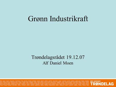 Grønn Industrikraft Trøndelagsrådet 19.12.07 Alf Daniel Moen.