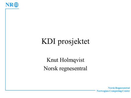Norsk Regnesentral Norwegian Computing Center KDI prosjektet Knut Holmqvist Norsk regnesentral.