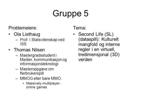 Gruppe 5 Problemeiere: Ola Listhaug –Prof. I Statsvitenskap ved ISS Thomas Nilsen –Mastergradsstudent i Medier, kommunikasjon og informasjonsteknologi.