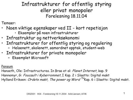 DRI2001 H04 - Forelesning 18.11.2004 Arild Jansen, AFIN 1 Infrastrukturer for offentlig styring eller privat monopoler Forelesning 18.11.04 Temaer: Noen.